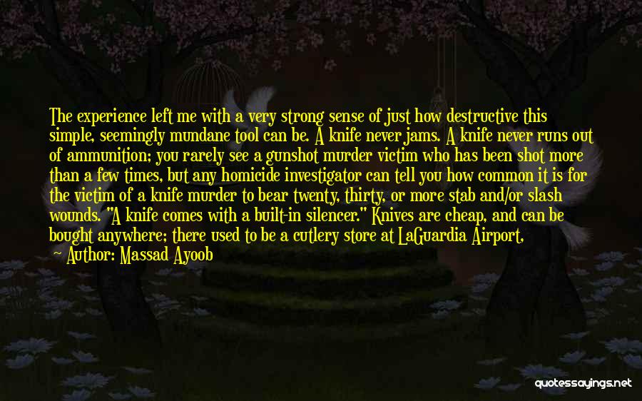 Massad Ayoob Quotes: The Experience Left Me With A Very Strong Sense Of Just How Destructive This Simple, Seemingly Mundane Tool Can Be.