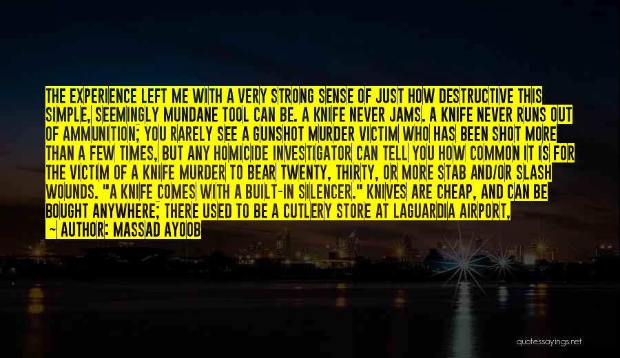 Massad Ayoob Quotes: The Experience Left Me With A Very Strong Sense Of Just How Destructive This Simple, Seemingly Mundane Tool Can Be.