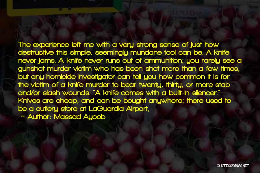 Massad Ayoob Quotes: The Experience Left Me With A Very Strong Sense Of Just How Destructive This Simple, Seemingly Mundane Tool Can Be.