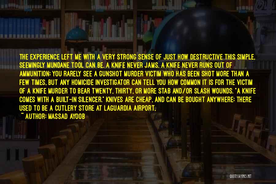 Massad Ayoob Quotes: The Experience Left Me With A Very Strong Sense Of Just How Destructive This Simple, Seemingly Mundane Tool Can Be.