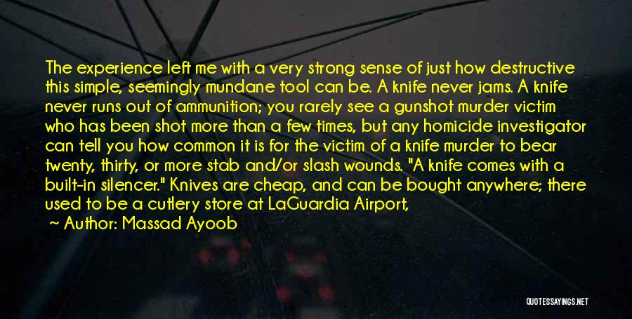 Massad Ayoob Quotes: The Experience Left Me With A Very Strong Sense Of Just How Destructive This Simple, Seemingly Mundane Tool Can Be.