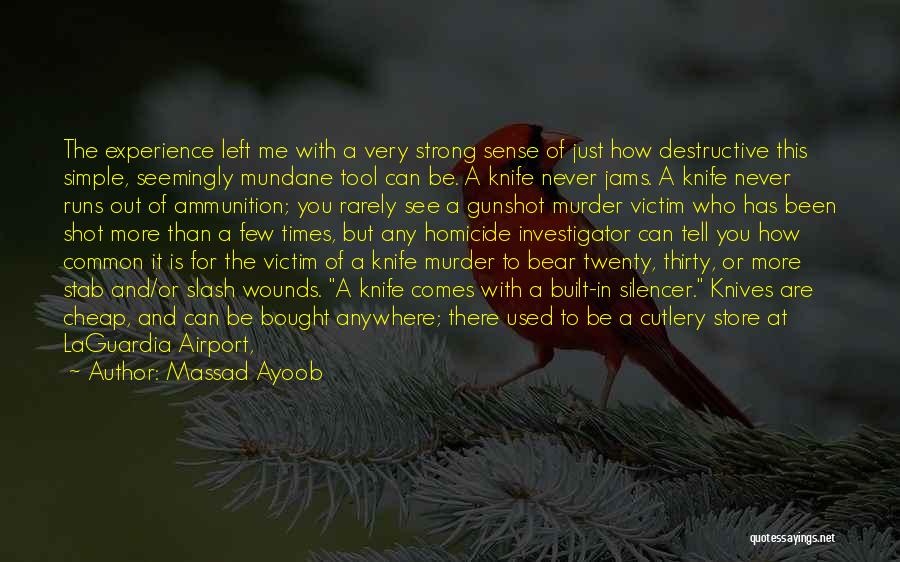 Massad Ayoob Quotes: The Experience Left Me With A Very Strong Sense Of Just How Destructive This Simple, Seemingly Mundane Tool Can Be.