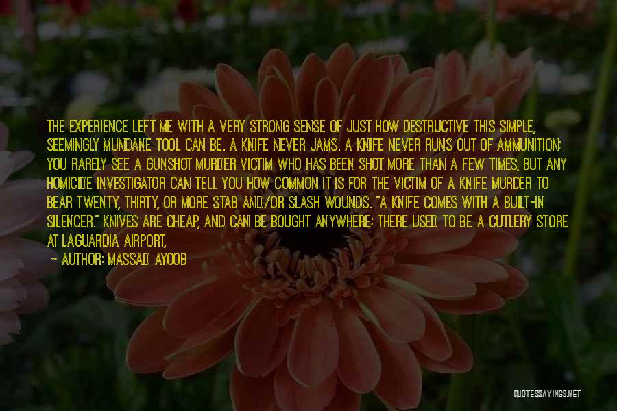 Massad Ayoob Quotes: The Experience Left Me With A Very Strong Sense Of Just How Destructive This Simple, Seemingly Mundane Tool Can Be.