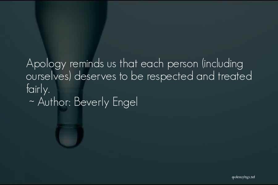 Beverly Engel Quotes: Apology Reminds Us That Each Person (including Ourselves) Deserves To Be Respected And Treated Fairly.