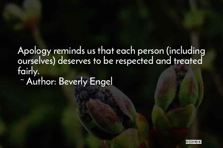 Beverly Engel Quotes: Apology Reminds Us That Each Person (including Ourselves) Deserves To Be Respected And Treated Fairly.