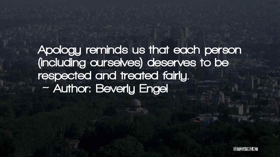 Beverly Engel Quotes: Apology Reminds Us That Each Person (including Ourselves) Deserves To Be Respected And Treated Fairly.