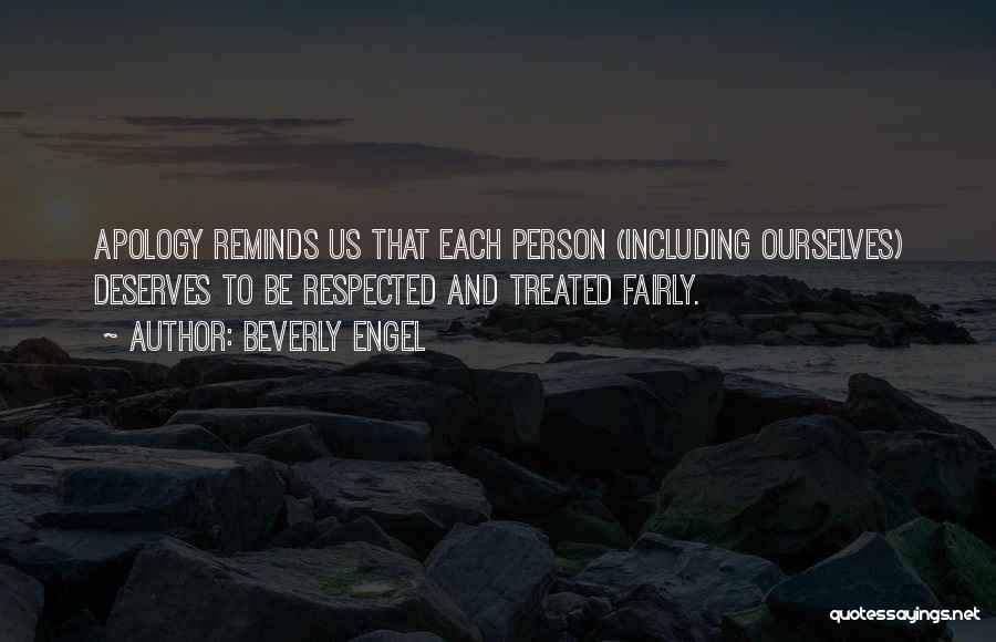 Beverly Engel Quotes: Apology Reminds Us That Each Person (including Ourselves) Deserves To Be Respected And Treated Fairly.