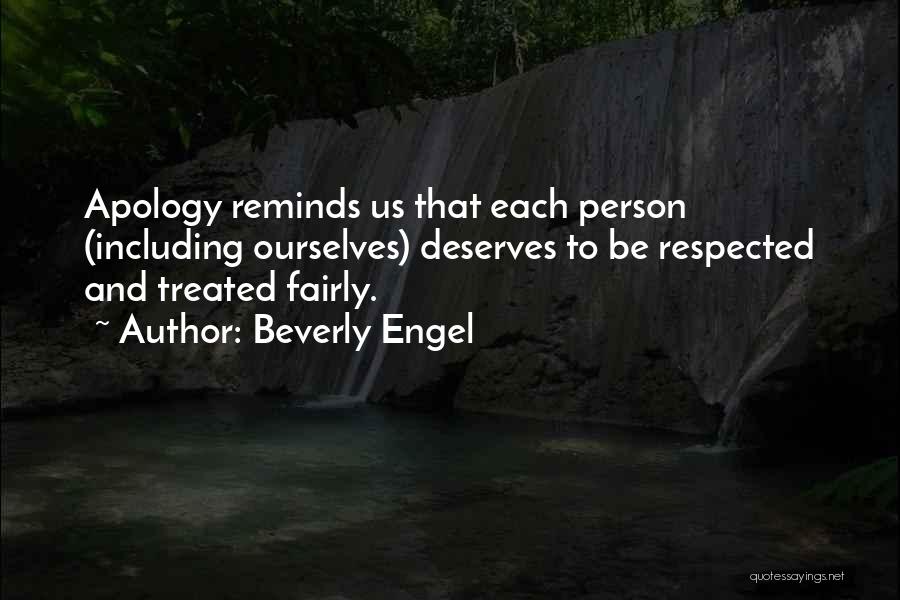 Beverly Engel Quotes: Apology Reminds Us That Each Person (including Ourselves) Deserves To Be Respected And Treated Fairly.