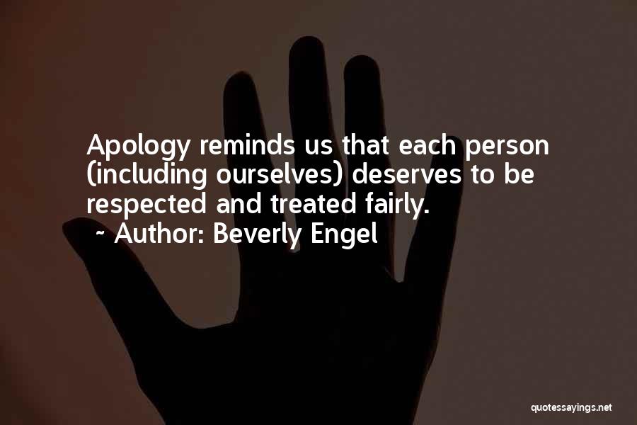 Beverly Engel Quotes: Apology Reminds Us That Each Person (including Ourselves) Deserves To Be Respected And Treated Fairly.