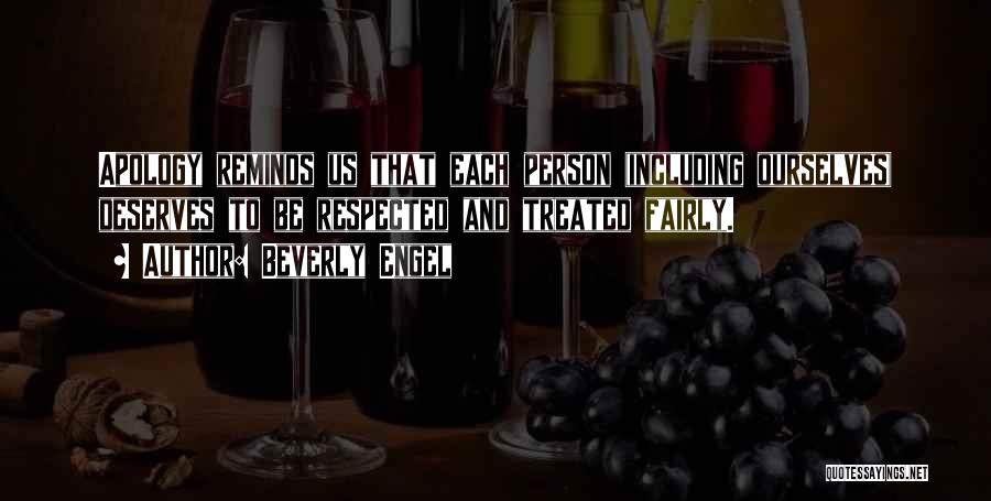 Beverly Engel Quotes: Apology Reminds Us That Each Person (including Ourselves) Deserves To Be Respected And Treated Fairly.