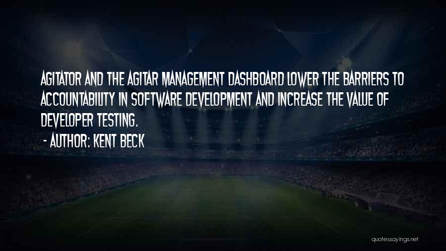 Kent Beck Quotes: Agitator And The Agitar Management Dashboard Lower The Barriers To Accountability In Software Development And Increase The Value Of Developer