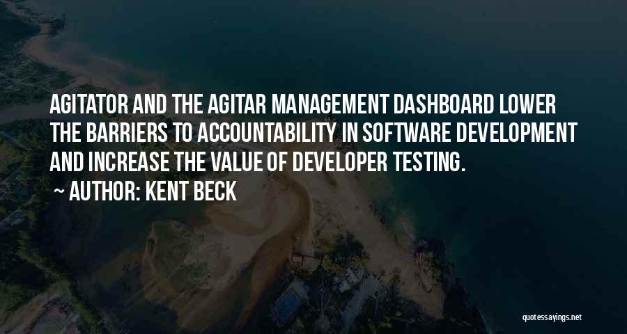 Kent Beck Quotes: Agitator And The Agitar Management Dashboard Lower The Barriers To Accountability In Software Development And Increase The Value Of Developer