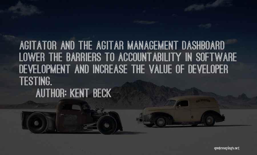 Kent Beck Quotes: Agitator And The Agitar Management Dashboard Lower The Barriers To Accountability In Software Development And Increase The Value Of Developer