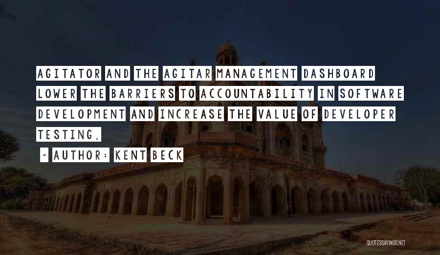 Kent Beck Quotes: Agitator And The Agitar Management Dashboard Lower The Barriers To Accountability In Software Development And Increase The Value Of Developer