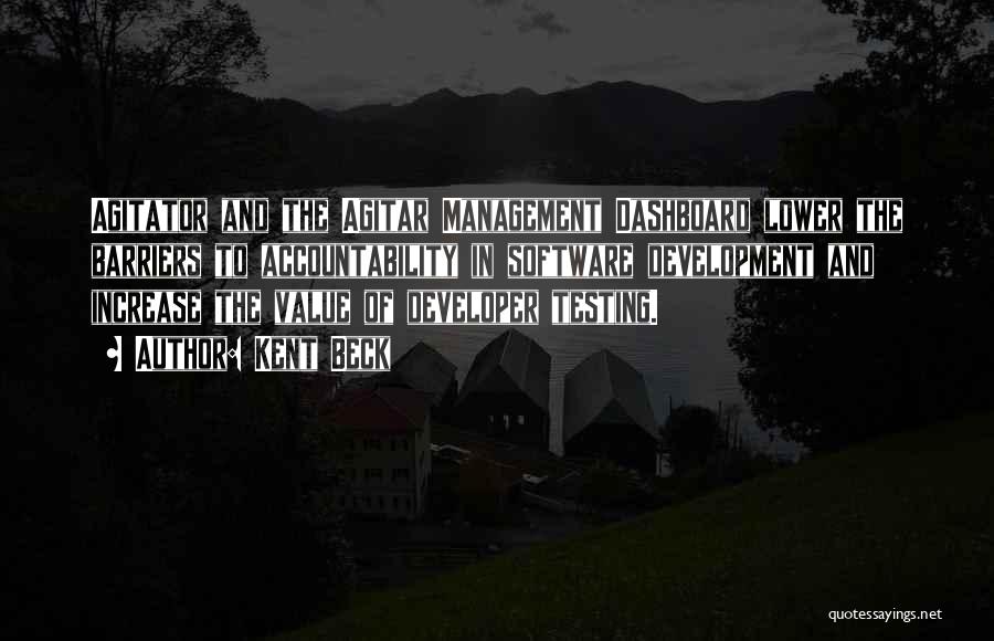 Kent Beck Quotes: Agitator And The Agitar Management Dashboard Lower The Barriers To Accountability In Software Development And Increase The Value Of Developer