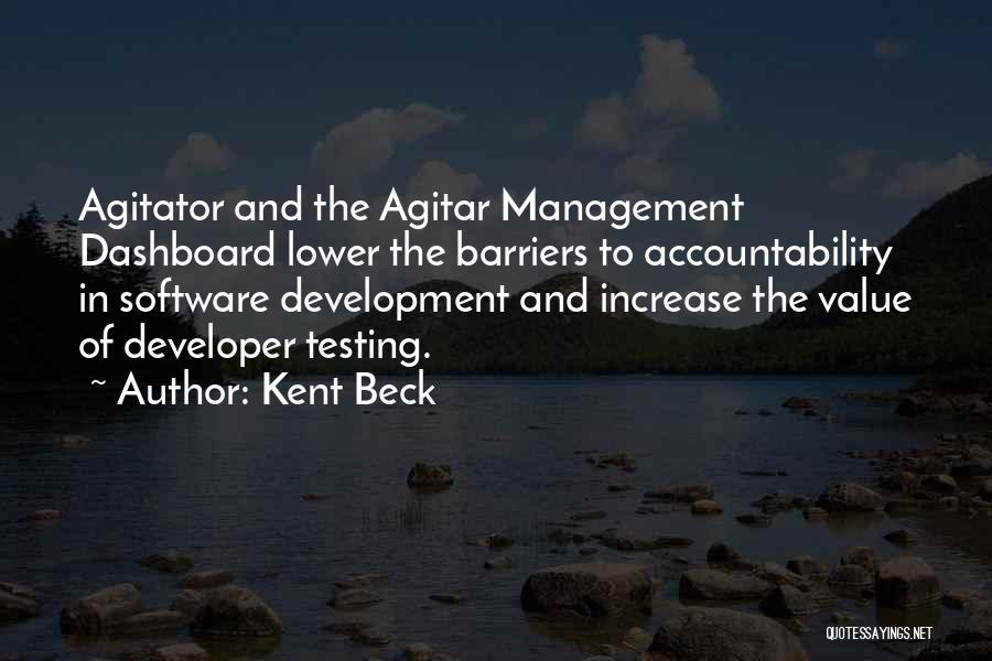 Kent Beck Quotes: Agitator And The Agitar Management Dashboard Lower The Barriers To Accountability In Software Development And Increase The Value Of Developer