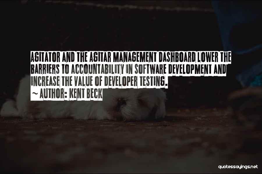 Kent Beck Quotes: Agitator And The Agitar Management Dashboard Lower The Barriers To Accountability In Software Development And Increase The Value Of Developer