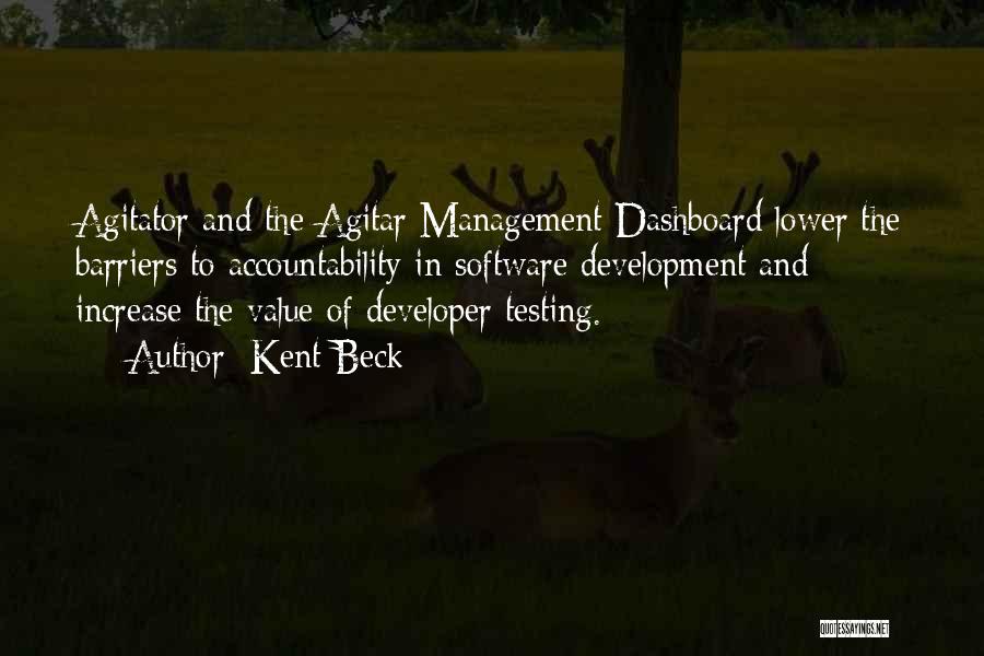 Kent Beck Quotes: Agitator And The Agitar Management Dashboard Lower The Barriers To Accountability In Software Development And Increase The Value Of Developer