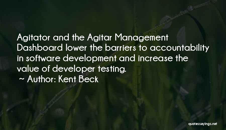 Kent Beck Quotes: Agitator And The Agitar Management Dashboard Lower The Barriers To Accountability In Software Development And Increase The Value Of Developer