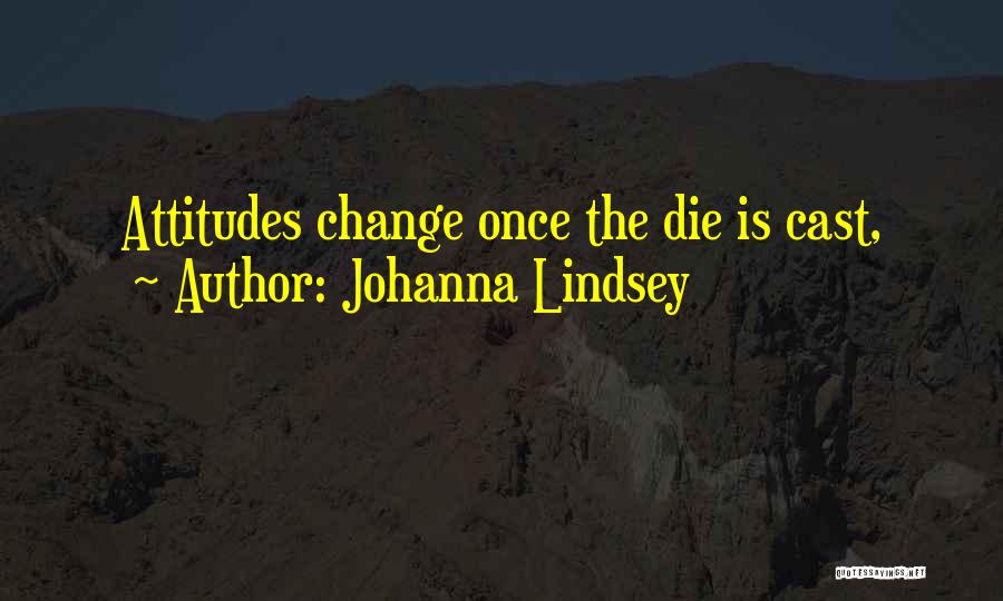 Johanna Lindsey Quotes: Attitudes Change Once The Die Is Cast,