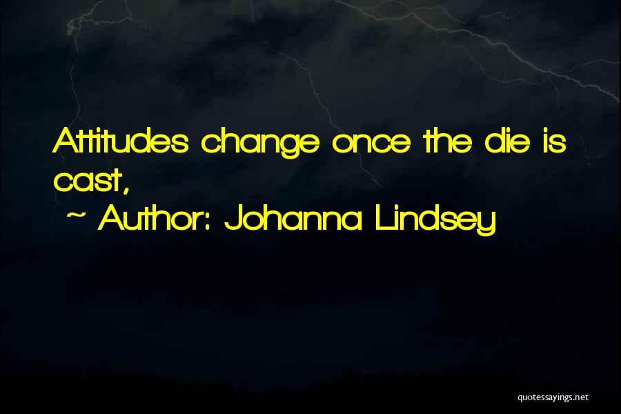 Johanna Lindsey Quotes: Attitudes Change Once The Die Is Cast,