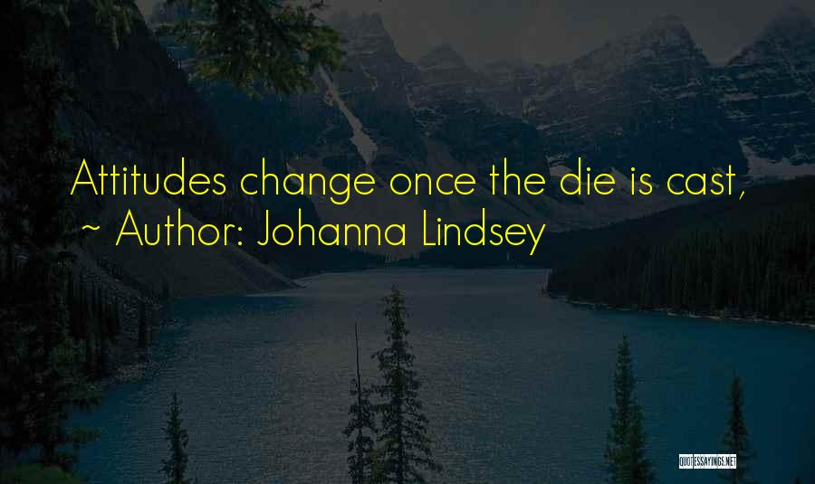 Johanna Lindsey Quotes: Attitudes Change Once The Die Is Cast,