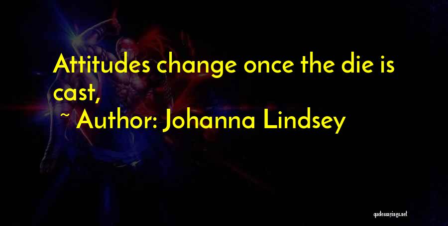 Johanna Lindsey Quotes: Attitudes Change Once The Die Is Cast,