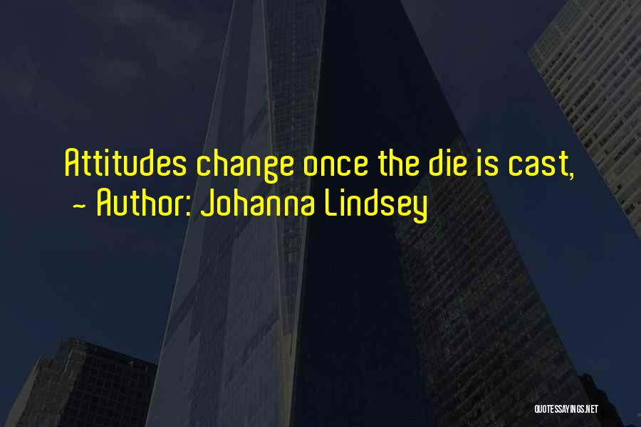 Johanna Lindsey Quotes: Attitudes Change Once The Die Is Cast,