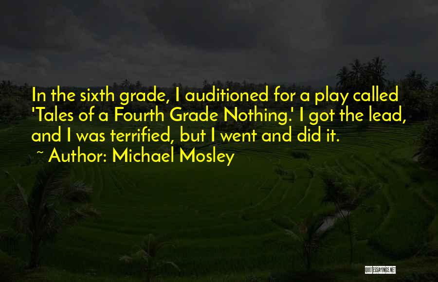 Michael Mosley Quotes: In The Sixth Grade, I Auditioned For A Play Called 'tales Of A Fourth Grade Nothing.' I Got The Lead,