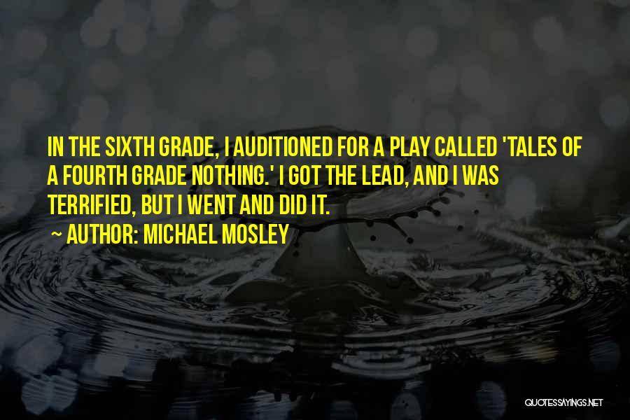 Michael Mosley Quotes: In The Sixth Grade, I Auditioned For A Play Called 'tales Of A Fourth Grade Nothing.' I Got The Lead,