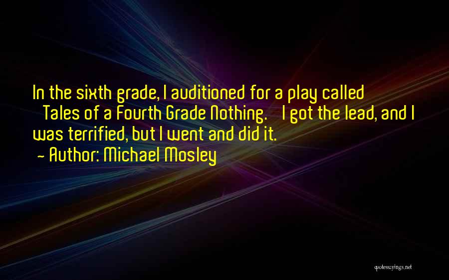 Michael Mosley Quotes: In The Sixth Grade, I Auditioned For A Play Called 'tales Of A Fourth Grade Nothing.' I Got The Lead,