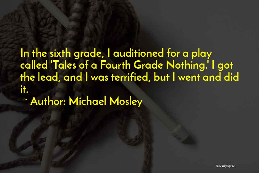 Michael Mosley Quotes: In The Sixth Grade, I Auditioned For A Play Called 'tales Of A Fourth Grade Nothing.' I Got The Lead,