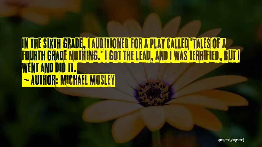Michael Mosley Quotes: In The Sixth Grade, I Auditioned For A Play Called 'tales Of A Fourth Grade Nothing.' I Got The Lead,