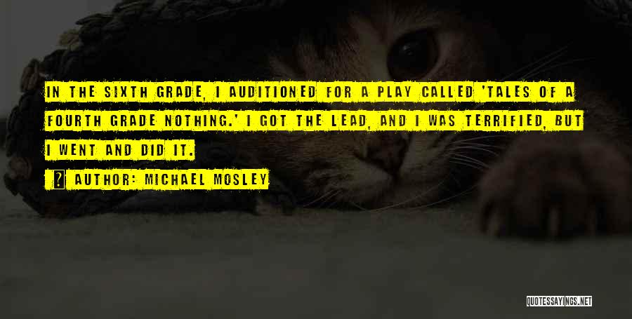 Michael Mosley Quotes: In The Sixth Grade, I Auditioned For A Play Called 'tales Of A Fourth Grade Nothing.' I Got The Lead,