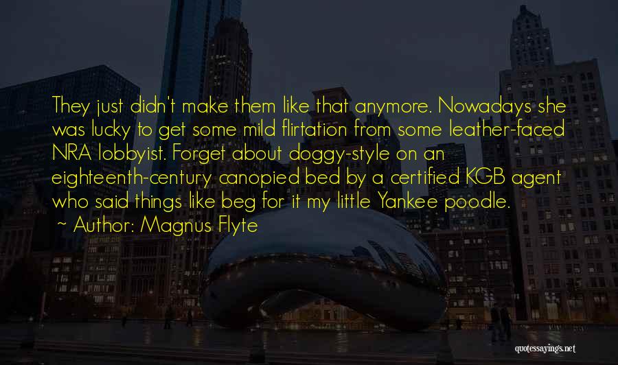 Magnus Flyte Quotes: They Just Didn't Make Them Like That Anymore. Nowadays She Was Lucky To Get Some Mild Flirtation From Some Leather-faced