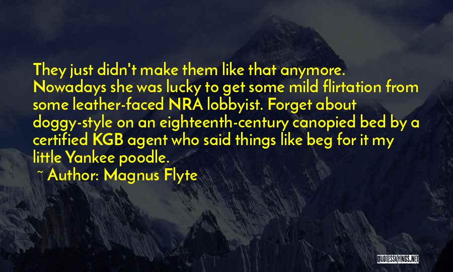 Magnus Flyte Quotes: They Just Didn't Make Them Like That Anymore. Nowadays She Was Lucky To Get Some Mild Flirtation From Some Leather-faced