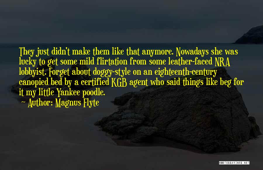 Magnus Flyte Quotes: They Just Didn't Make Them Like That Anymore. Nowadays She Was Lucky To Get Some Mild Flirtation From Some Leather-faced