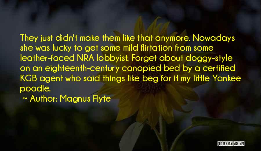 Magnus Flyte Quotes: They Just Didn't Make Them Like That Anymore. Nowadays She Was Lucky To Get Some Mild Flirtation From Some Leather-faced