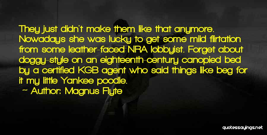 Magnus Flyte Quotes: They Just Didn't Make Them Like That Anymore. Nowadays She Was Lucky To Get Some Mild Flirtation From Some Leather-faced