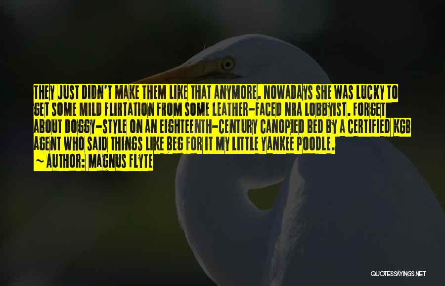 Magnus Flyte Quotes: They Just Didn't Make Them Like That Anymore. Nowadays She Was Lucky To Get Some Mild Flirtation From Some Leather-faced