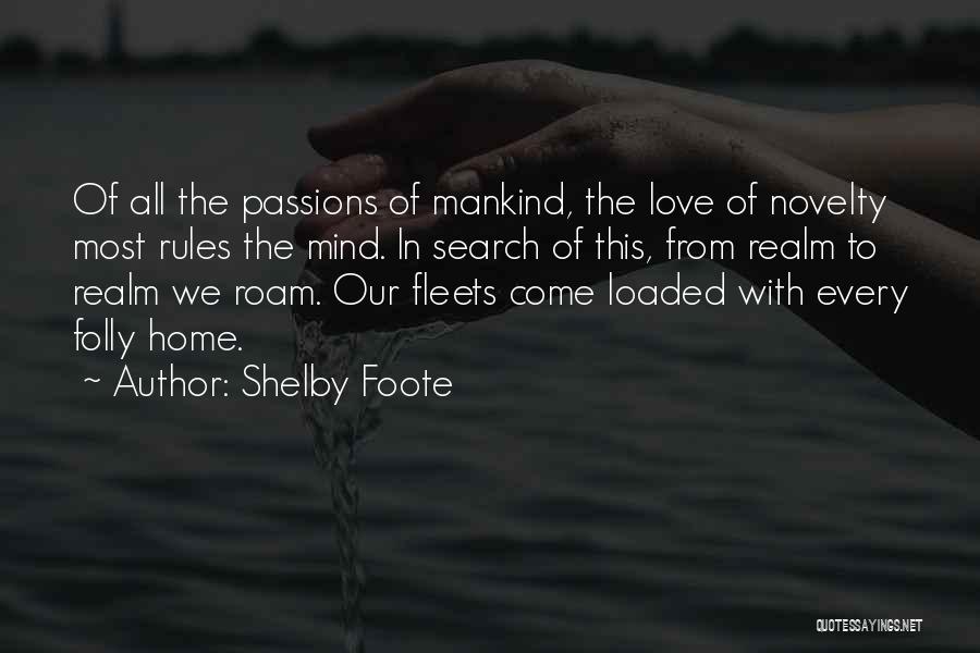 Shelby Foote Quotes: Of All The Passions Of Mankind, The Love Of Novelty Most Rules The Mind. In Search Of This, From Realm