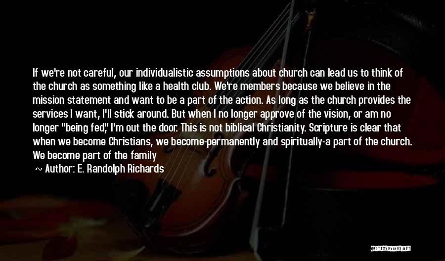 E. Randolph Richards Quotes: If We're Not Careful, Our Individualistic Assumptions About Church Can Lead Us To Think Of The Church As Something Like