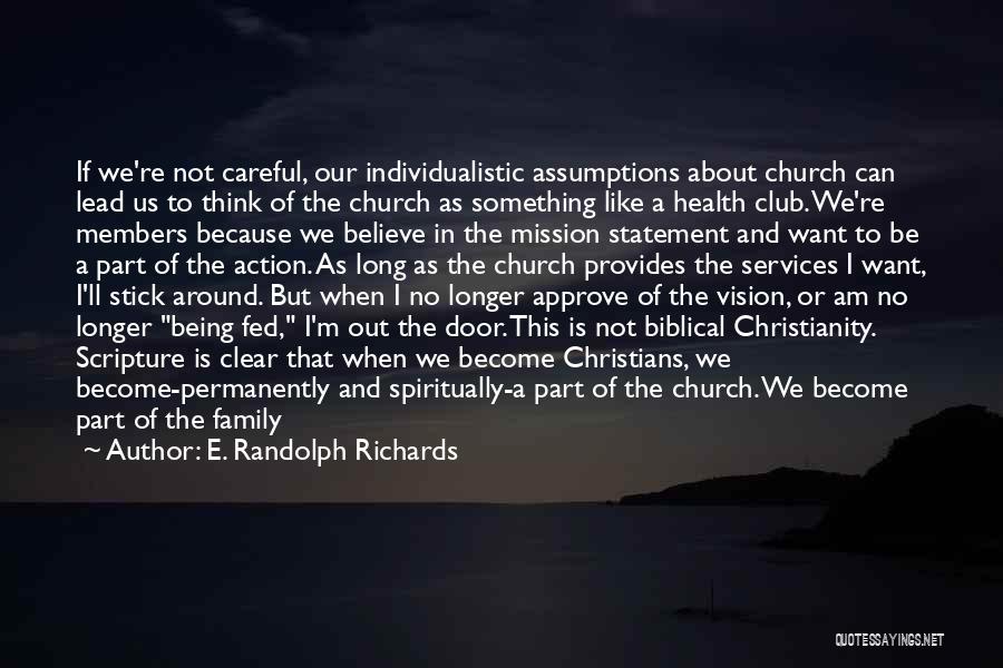 E. Randolph Richards Quotes: If We're Not Careful, Our Individualistic Assumptions About Church Can Lead Us To Think Of The Church As Something Like