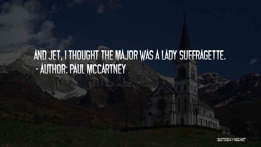 Paul McCartney Quotes: And Jet, I Thought The Major Was A Lady Suffragette.