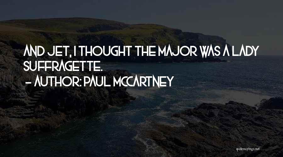 Paul McCartney Quotes: And Jet, I Thought The Major Was A Lady Suffragette.