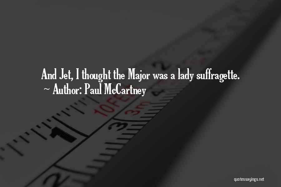 Paul McCartney Quotes: And Jet, I Thought The Major Was A Lady Suffragette.