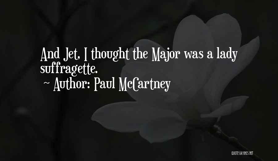 Paul McCartney Quotes: And Jet, I Thought The Major Was A Lady Suffragette.