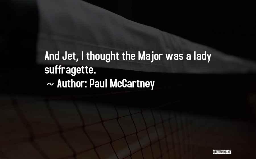Paul McCartney Quotes: And Jet, I Thought The Major Was A Lady Suffragette.