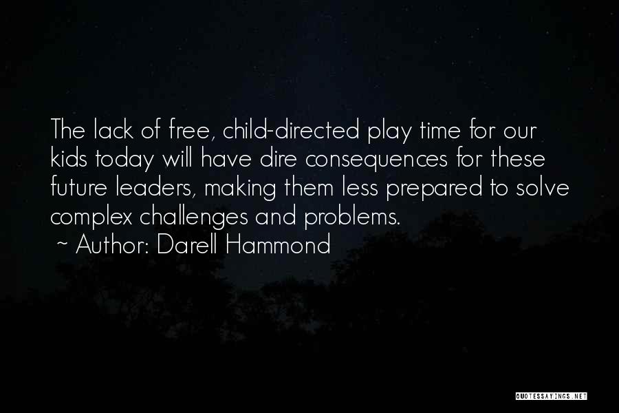 Darell Hammond Quotes: The Lack Of Free, Child-directed Play Time For Our Kids Today Will Have Dire Consequences For These Future Leaders, Making