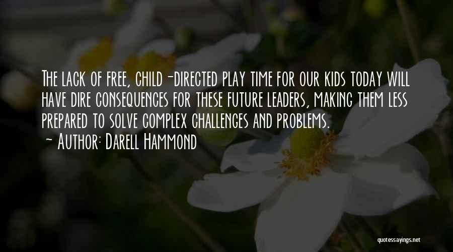Darell Hammond Quotes: The Lack Of Free, Child-directed Play Time For Our Kids Today Will Have Dire Consequences For These Future Leaders, Making